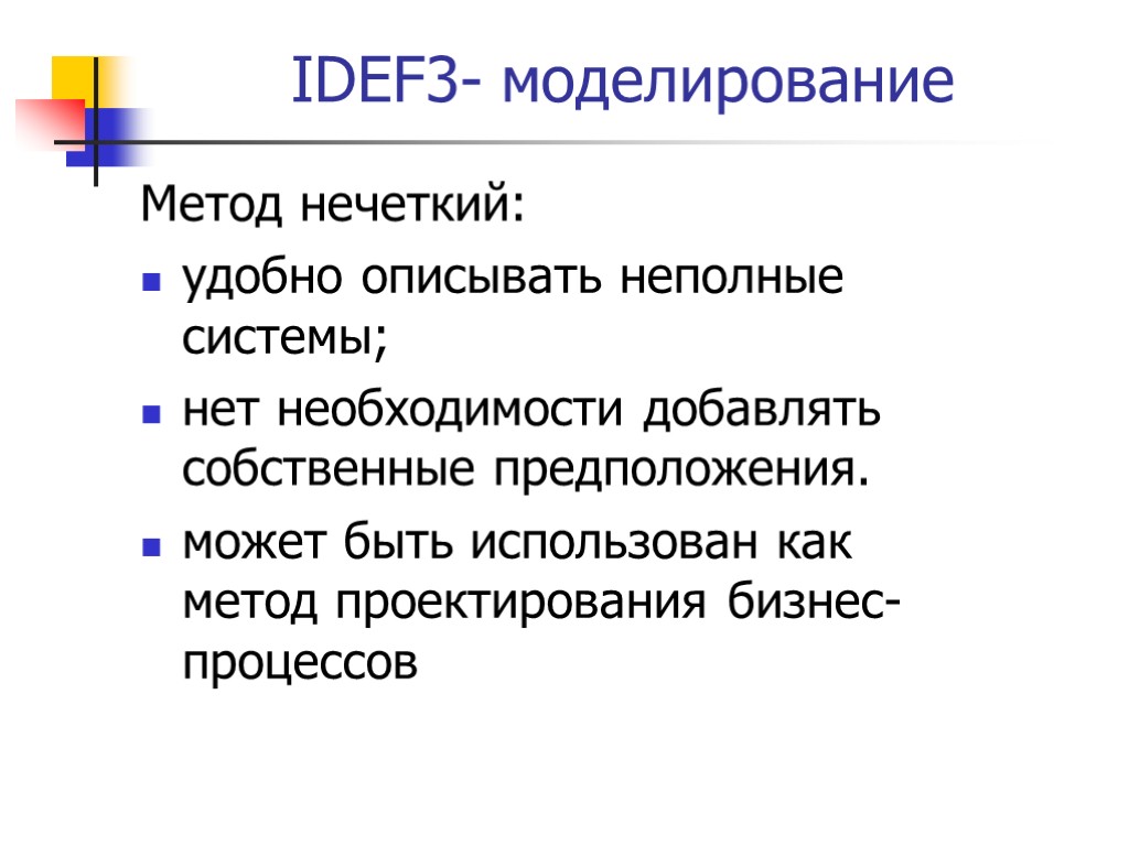 IDEF3- моделирование Метод нечеткий: удобно описывать неполные системы; нет необходимости добавлять собственные предположения. может